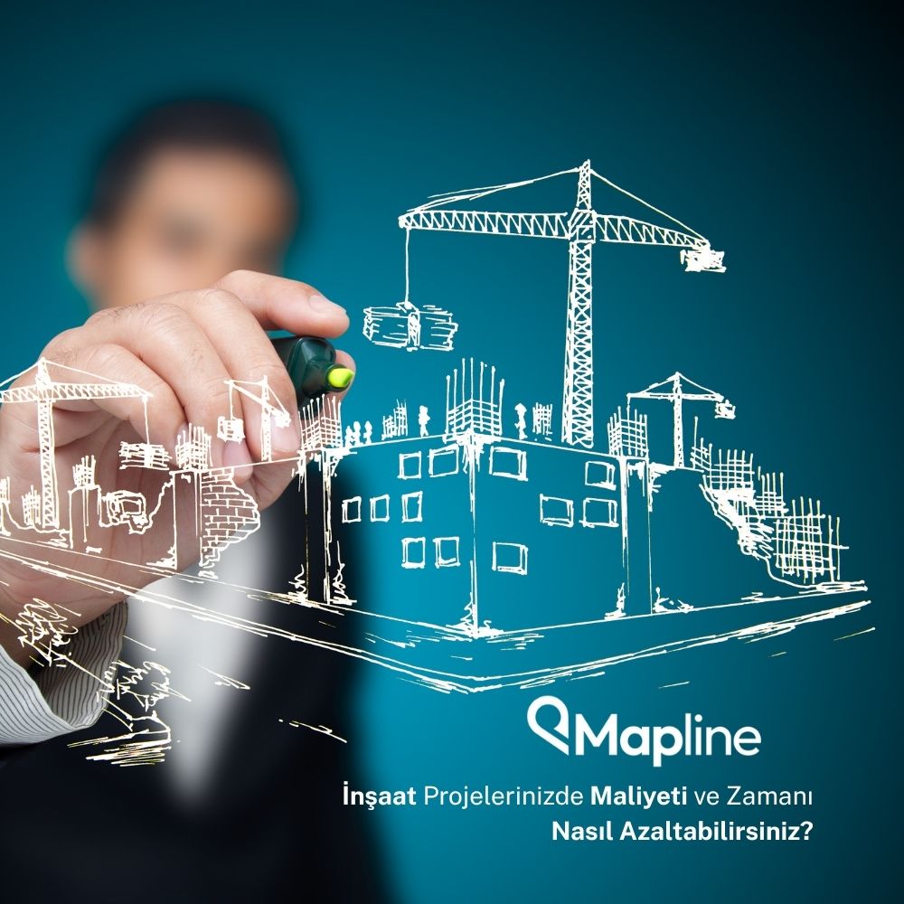 İnşaat Projelerinizde Maliyeti ve Zamanı Nasıl Azaltabilirsiniz? - Mapline